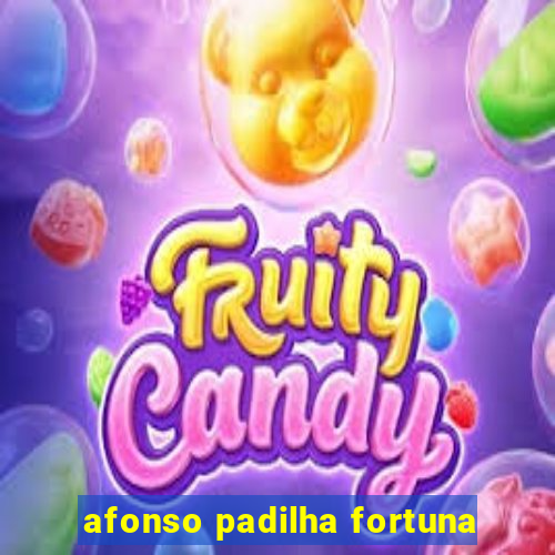 afonso padilha fortuna