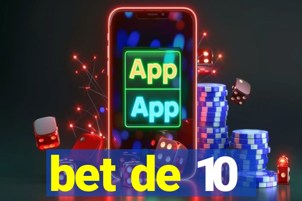 bet de 10
