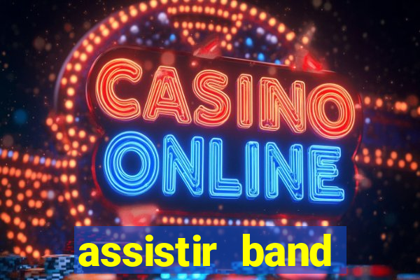 assistir band online ao vivo gratis