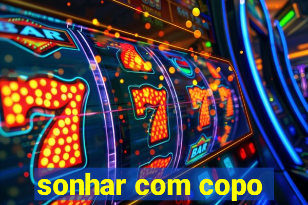sonhar com copo