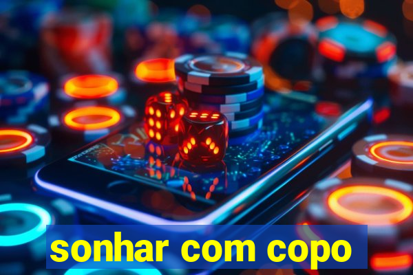 sonhar com copo