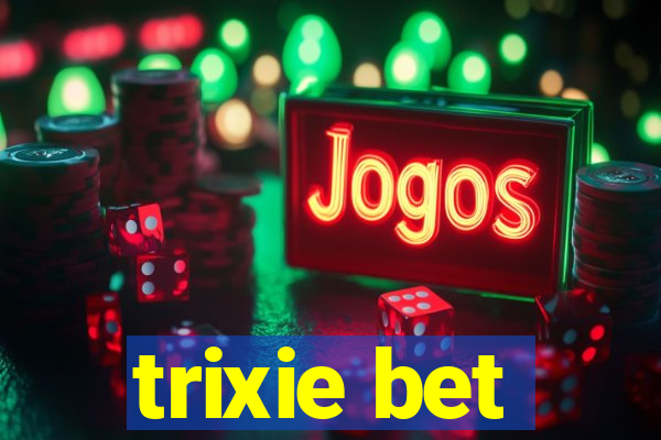 trixie bet