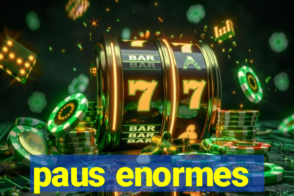 paus enormes