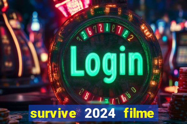 survive 2024 filme completo dublado