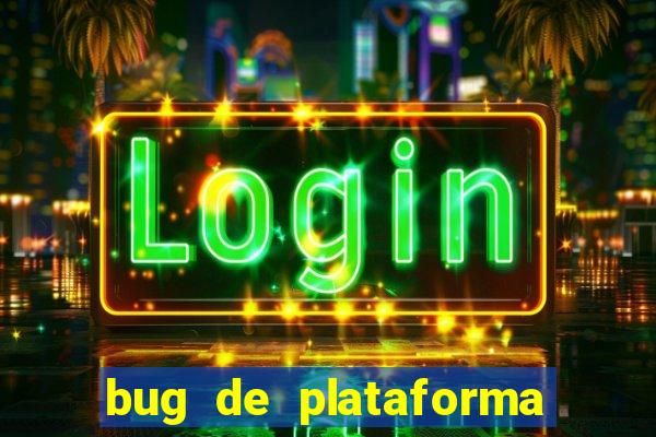 bug de plataforma de jogos