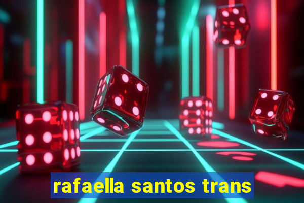 rafaella santos trans