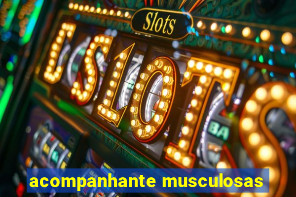 acompanhante musculosas