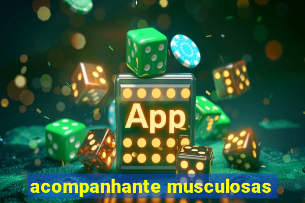 acompanhante musculosas