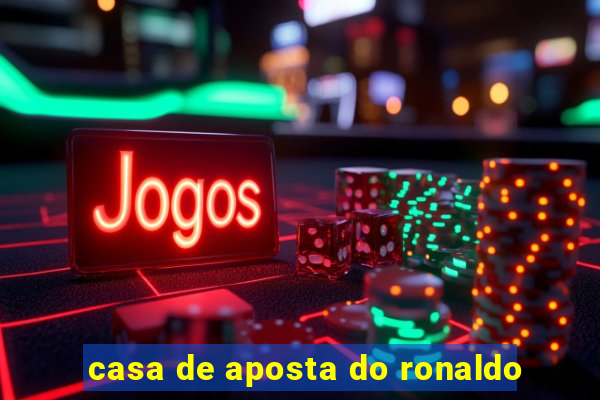 casa de aposta do ronaldo