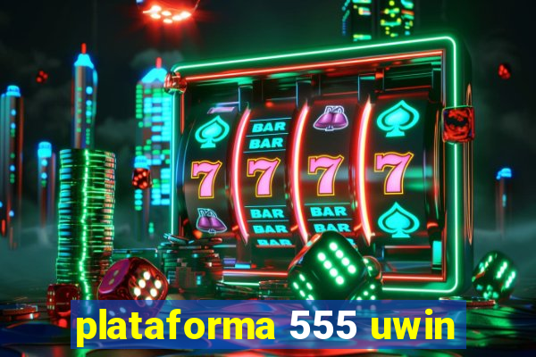 plataforma 555 uwin