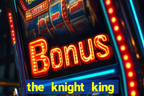 the knight king who returned with a god ler
