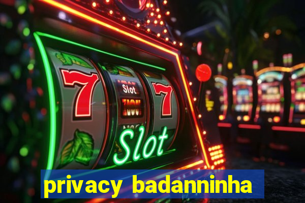 privacy badanninha