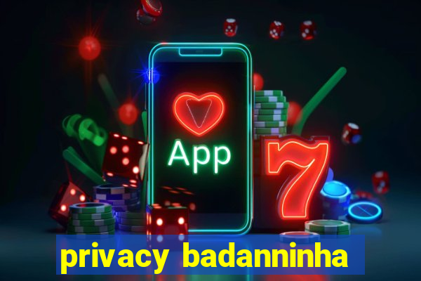 privacy badanninha