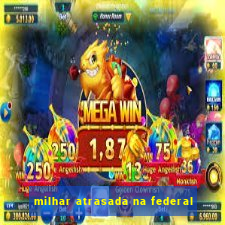 milhar atrasada na federal