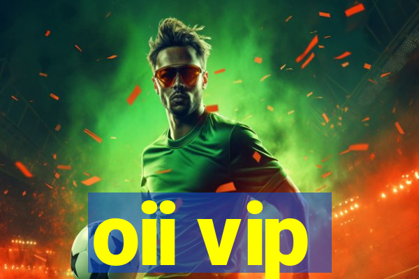 oii vip