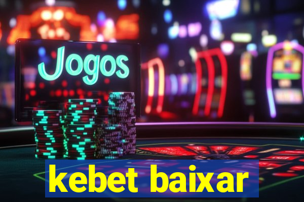 kebet baixar