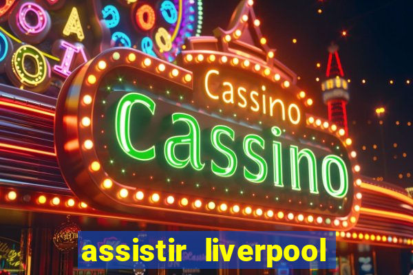 assistir liverpool no futemax