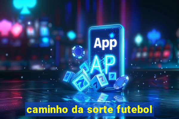 caminho da sorte futebol