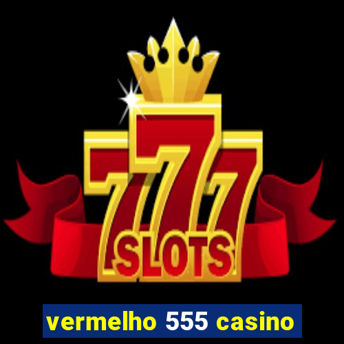 vermelho 555 casino