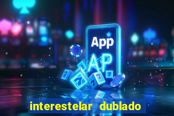 interestelar dublado download interestelar download dublado