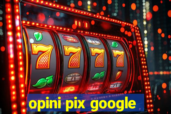 opini pix google