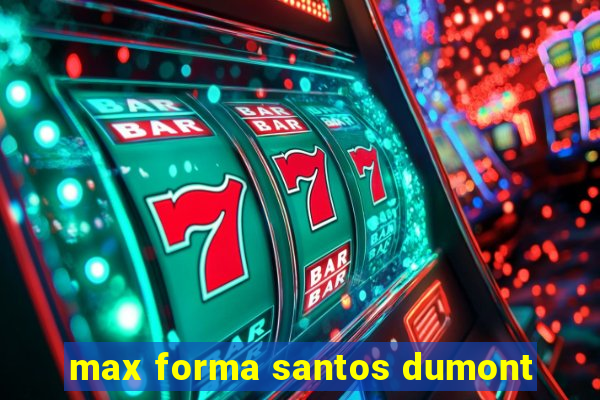 max forma santos dumont