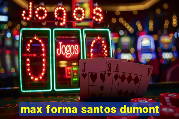 max forma santos dumont