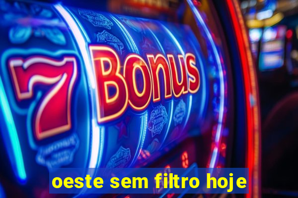 oeste sem filtro hoje