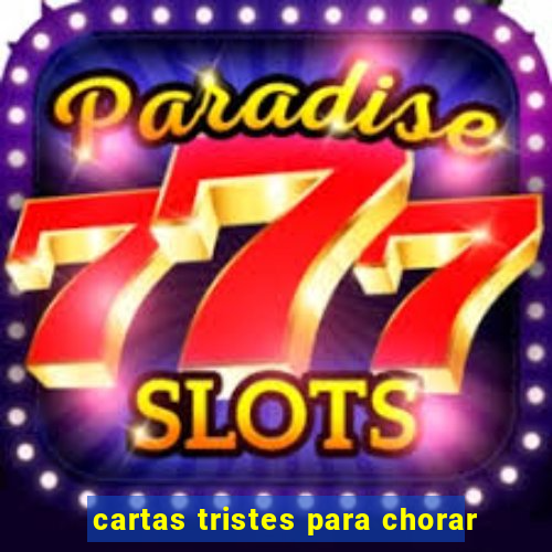 cartas tristes para chorar