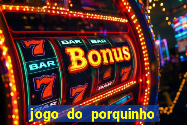 jogo do porquinho para ganhar dinheiro