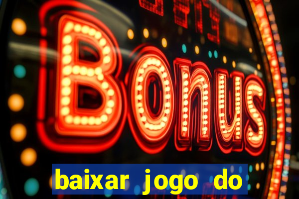 baixar jogo do tigre para ganhar dinheiro no cadastro