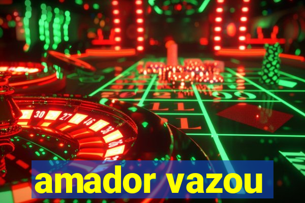 amador vazou