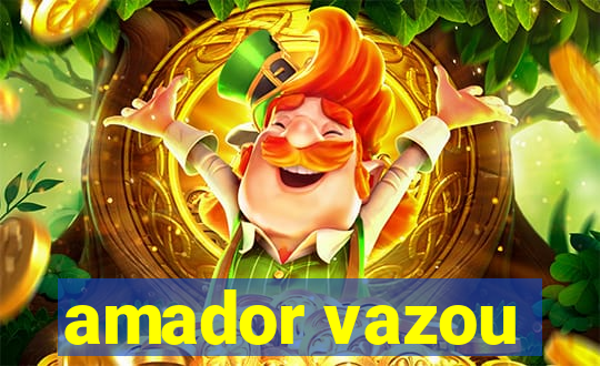 amador vazou