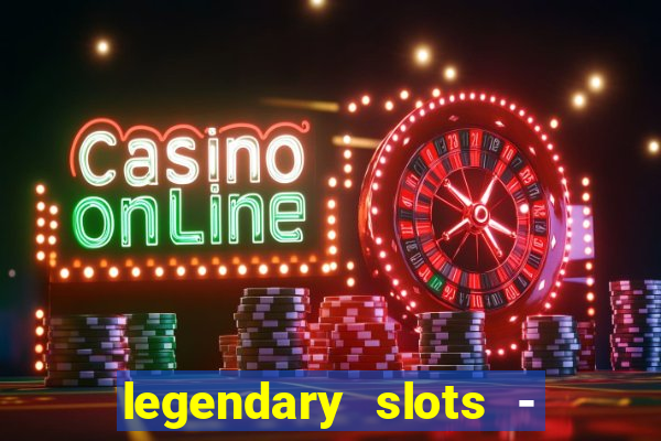 legendary slots - casino games