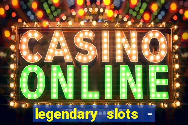 legendary slots - casino games