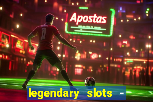legendary slots - casino games