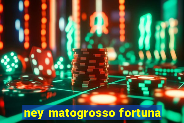 ney matogrosso fortuna