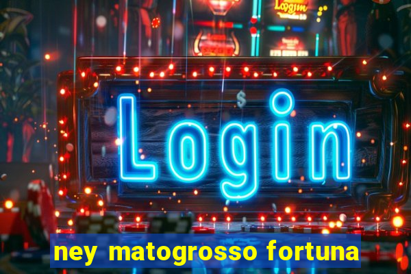 ney matogrosso fortuna