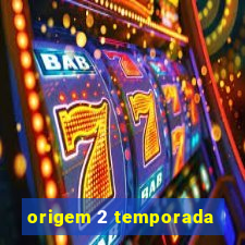 origem 2 temporada