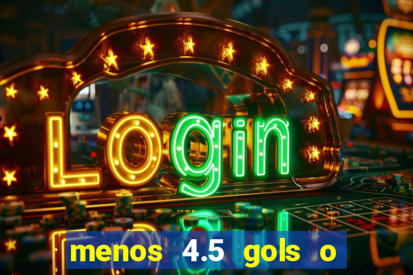 menos 4.5 gols o que significa