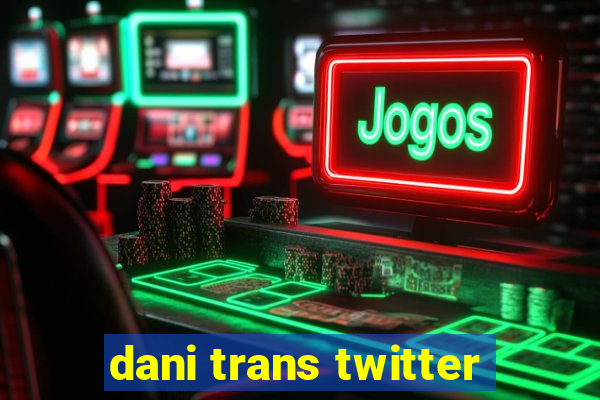 dani trans twitter