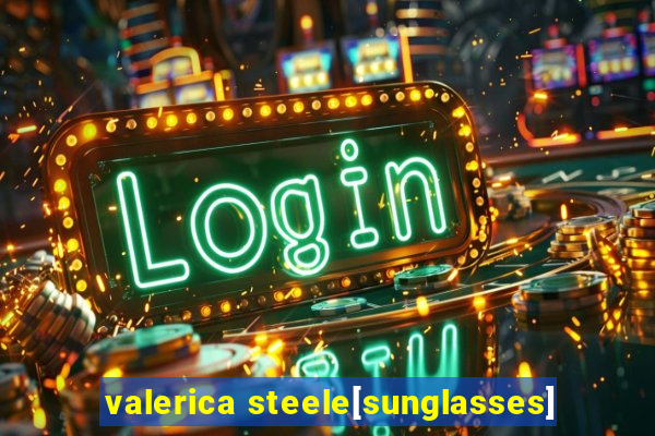 valerica steele[sunglasses]