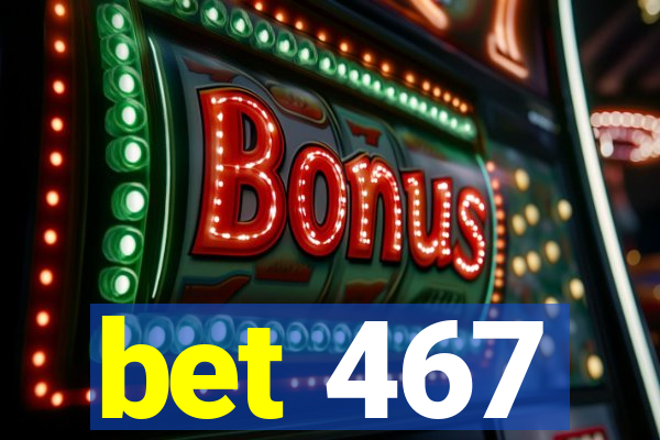 bet 467
