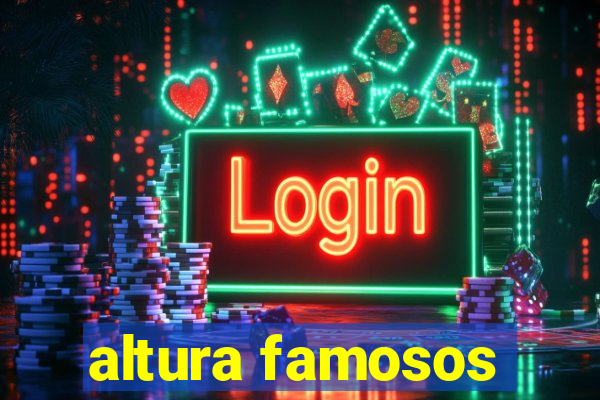 altura famosos