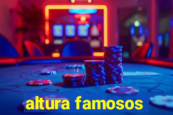 altura famosos