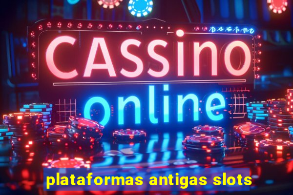 plataformas antigas slots