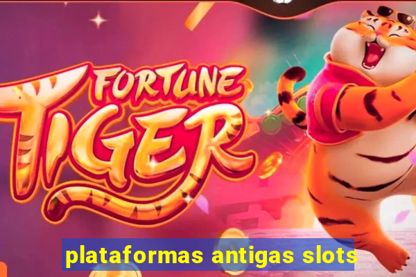 plataformas antigas slots