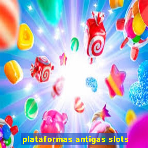 plataformas antigas slots