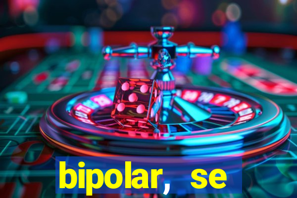 bipolar, se arrepende do que faz