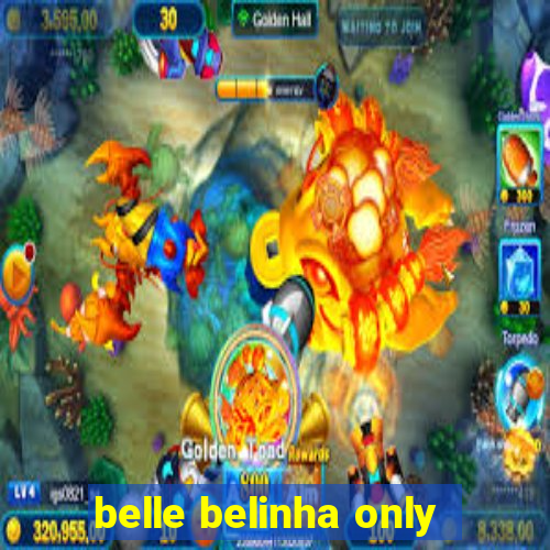 belle belinha only
